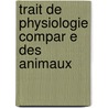 Trait de Physiologie Compar E Des Animaux door Gabriel Colin