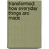 Transformed: How Everyday Things Are Made