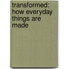Transformed: How Everyday Things Are Made door Bill Slavin