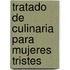 Tratado de culinaria para mujeres tristes
