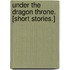 Under the Dragon Throne. [Short stories.]