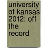 University of Kansas 2012: Off the Record by Jonah Ballow