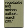 Vegetables and Melons Outlook: March 2007 door Gary Lucier