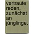 Vertraute Reden, zunächst an Jünglinge.