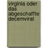 Virginia oder das abgeschaffte Decemvirat