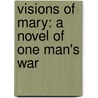 Visions of Mary: A Novel of One Man's War by Joseph Richardson