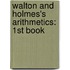 Walton and Holmes's Arithmetics: 1st Book