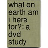 What On Earth Am I Here For?: A Dvd Study door Sr Rick Warren