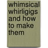 Whimsical Whirligigs and How to Make Them door Anders S. Lunde