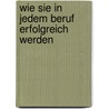 Wie Sie in jedem Beruf erfolgreich werden door James Reed