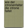 Wie der Zitronenfalter die Zitrone faltet by Ludwig Burgdörfer