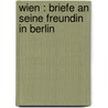 Wien : Briefe an seine Freundin in Berlin door Servaes