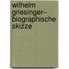 Wilhelm Griesinger-- Biographische Skizze door August Wunderlich Carl