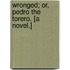 Wronged; or, Pedro the Torero. [A novel.]