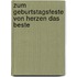 Zum Geburtstagsfeste von Herzen das Beste