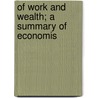 of Work and Wealth; a Summary of Economis door Richard Rogers Bowker