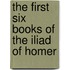 the First Six Books of the Iliad of Homer