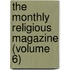 the Monthly Religious Magazine (Volume 6)