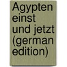 Ägypten einst und jetzt (German Edition) by Kayser Emanuel
