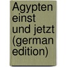 Ägypten einst und jetzt (German Edition) door Kayser Emanuel