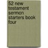 52 New Testament Sermon Starters Book Four