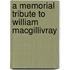 A Memorial Tribute to William Macgillivray