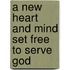 A New Heart and Mind Set Free to Serve God