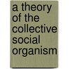 A Theory Of The Collective Social Organism by Jr. Maduro