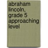 Abraham Lincoln, Grade 5 Approaching Level door Jacqueline Adams