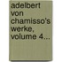 Adelbert Von Chamisso's Werke, Volume 4...