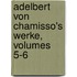 Adelbert Von Chamisso's Werke, Volumes 5-6