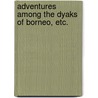 Adventures among the Dyaks of Borneo, etc. by Frederick Boyle