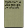 Afganistan: La Vida Mas Alla De La Batalla by Antonio Pampliega