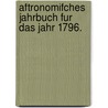 Aftronomifches Jahrbuch Fur Das Jahr 1796. by Der Konigl