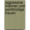 Aggressive Männer und sanftmütige Frauen door Tobias Neuhaus