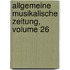 Allgemeine Musikalische Zeitung, Volume 26