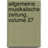 Allgemeine Musikalische Zeitung, Volume 27