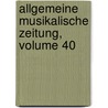 Allgemeine Musikalische Zeitung, Volume 40 by Unknown