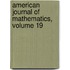 American Journal Of Mathematics, Volume 19