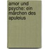 Amor und Psyche: Ein Märchen des Apuleius