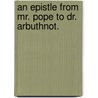 An Epistle from Mr. Pope to Dr. Arbuthnot. door Alexander Pope