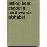 Antler, Bear, Canoe: A Northwoods Alphabet door Betsy Bowen