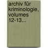 Archiv Für Kriminologie, Volumes 12-13... by Unknown