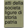Atti Della Societa Ligure Di Storia Patria by Libri Gruppo