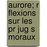 Aurore; R Flexions Sur Les Pr Jug S Moraux by Friedrich Wilhelm Nietzsche