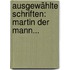 Ausgewählte Schriften: Martin Der Mann...