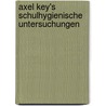 Axel Key's schulhygienische Untersuchungen by Key Axel
