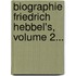 Biographie Friedrich Hebbel's, Volume 2...