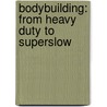 Bodybuilding: From Heavy Duty to Superslow door Craig Cecil