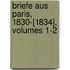 Briefe Aus Paris, 1830-[1834], Volumes 1-2